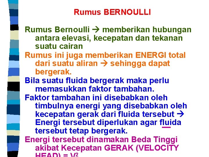Rumus BERNOULLI Rumus Bernoulli memberikan hubungan antara elevasi, kecepatan dan tekanan suatu cairan Rumus