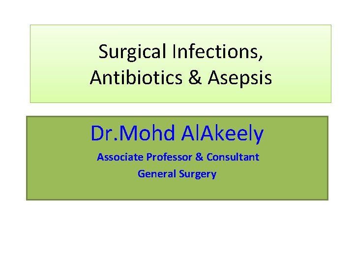 Surgical Infections, Antibiotics & Asepsis Dr. Mohd Al. Akeely Associate Professor & Consultant General