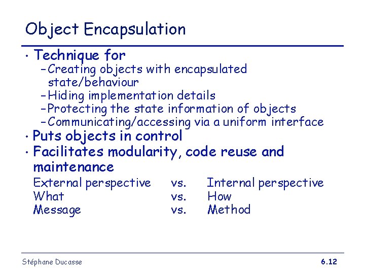 Object Encapsulation • Technique for • • Puts objects in control Facilitates modularity, code Object Encapsulation • Technique for • • Puts objects in control Facilitates modularity, code