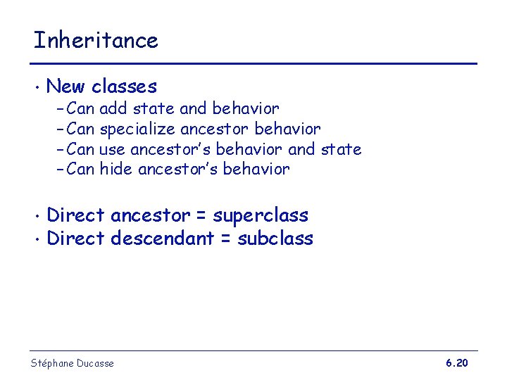 Inheritance • New classes – Can add state and behavior – Can specialize ancestor Inheritance • New classes – Can add state and behavior – Can specialize ancestor