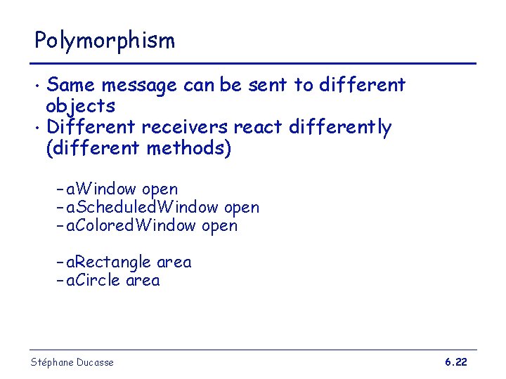 Polymorphism Same message can be sent to different objects • Different receivers react differently Polymorphism Same message can be sent to different objects • Different receivers react differently