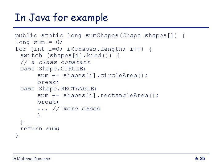 In Java for example public static long sum. Shapes(Shape shapes[]) { long sum =