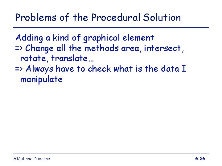 Problems of the Procedural Solution Adding a kind of graphical element => Change all Problems of the Procedural Solution Adding a kind of graphical element => Change all