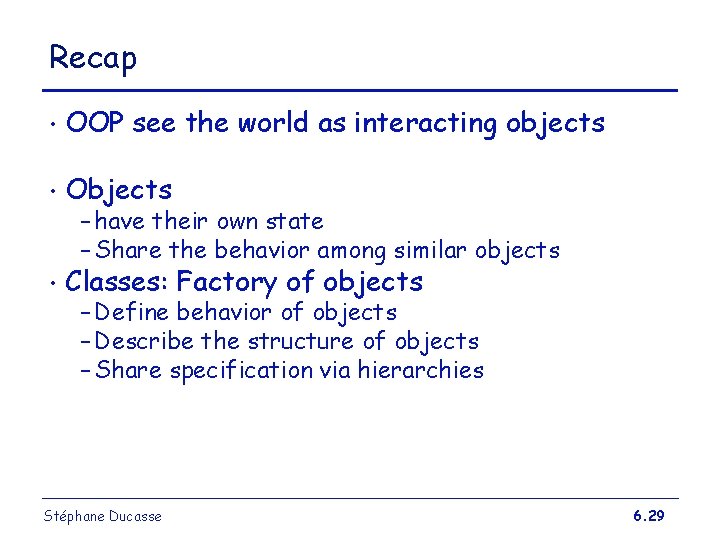 Recap • OOP see the world as interacting objects • Objects • Classes: Factory Recap • OOP see the world as interacting objects • Objects • Classes: Factory