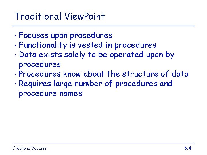 Traditional View. Point Focuses upon procedures • Functionality is vested in procedures • Data Traditional View. Point Focuses upon procedures • Functionality is vested in procedures • Data