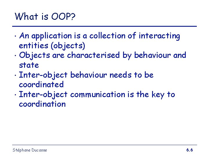 What is OOP? An application is a collection of interacting entities (objects) • Objects What is OOP? An application is a collection of interacting entities (objects) • Objects