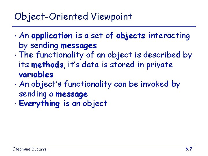 Object-Oriented Viewpoint An application is a set of objects interacting by sending messages • Object-Oriented Viewpoint An application is a set of objects interacting by sending messages •