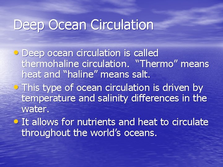 Deep Ocean Circulation • Deep ocean circulation is called thermohaline circulation. “Thermo” means heat