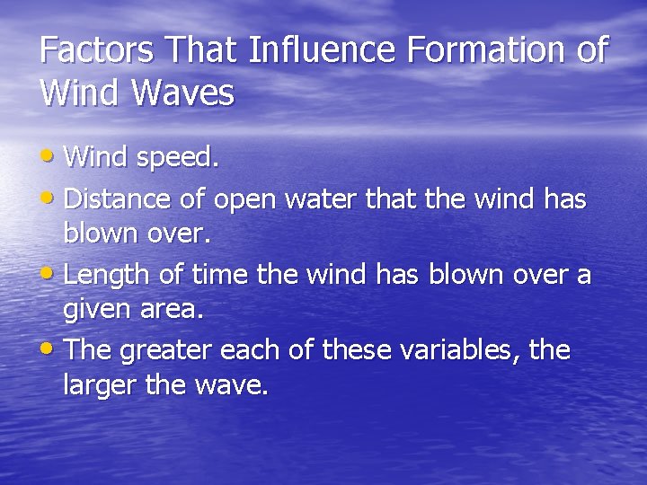 Factors That Influence Formation of Wind Waves • Wind speed. • Distance of open