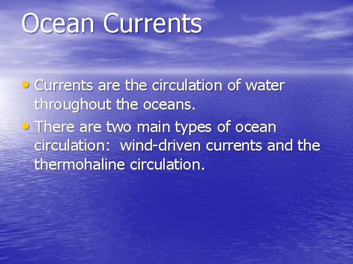 Ocean Currents • Currents are the circulation of water throughout the oceans. • There