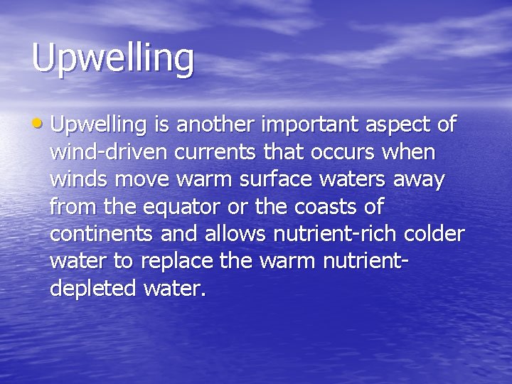Upwelling • Upwelling is another important aspect of wind-driven currents that occurs when winds