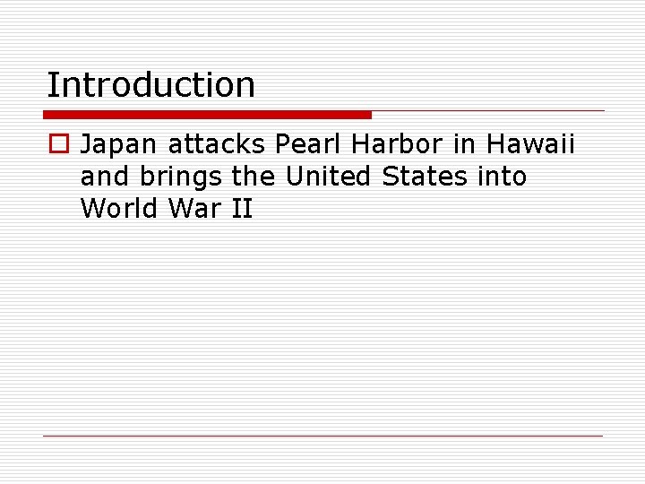 Introduction o Japan attacks Pearl Harbor in Hawaii and brings the United States into