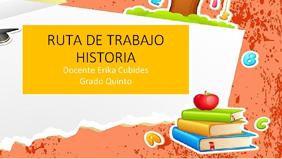 RUTA DE TRABAJO HISTORIA Docente Erika Cubides Grado Quinto 