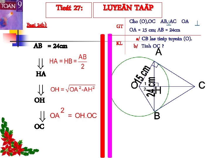 Tieát 27: Baøi 24 b) AB = 24 cm HA OH OC LUYEÄN TAÄP