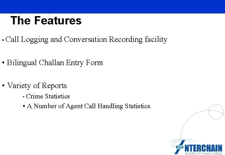 The Features • Call Logging and Conversation Recording facility • Bilingual Challan Entry Form