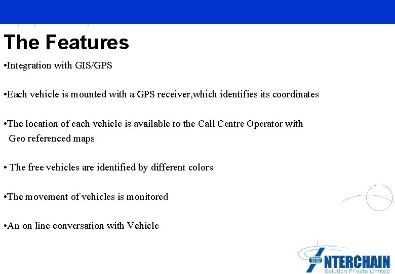 The Features • Integration with GIS/GPS • Each vehicle is mounted with a GPS