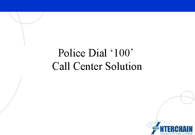 Police Dial ‘ 100’ Call Center Solution Partner Logo Here 