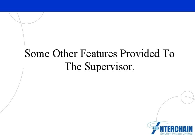 Some Other Features Provided To The Supervisor. Partner Logo Here 