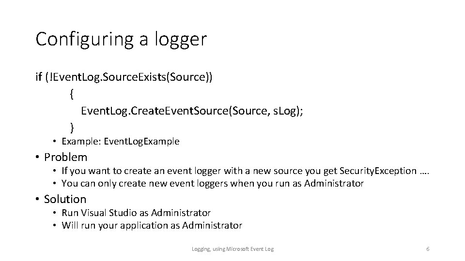 Configuring a logger if (!Event. Log. Source. Exists(Source)) { Event. Log. Create. Event. Source(Source,