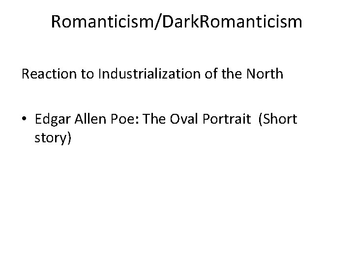 Romanticism/Dark. Romanticism Reaction to Industrialization of the North • Edgar Allen Poe: The Oval