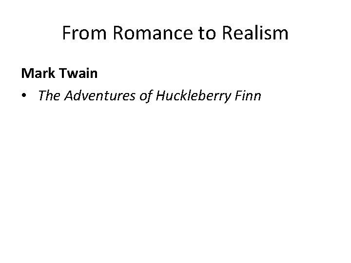 From Romance to Realism Mark Twain • The Adventures of Huckleberry Finn 