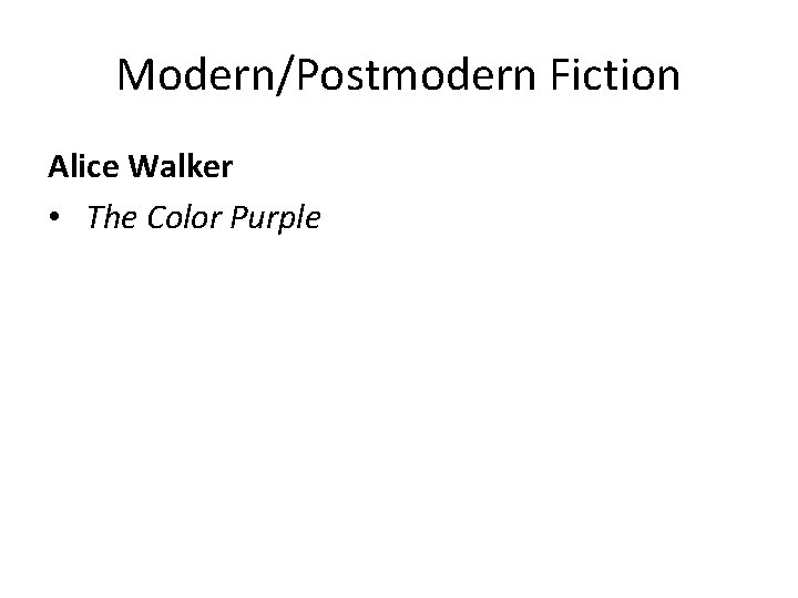 Modern/Postmodern Fiction Alice Walker • The Color Purple 