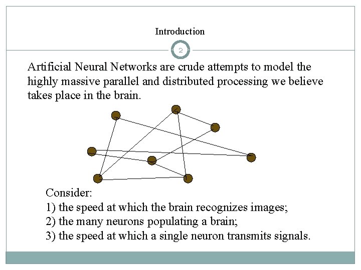 Introduction 2 Artificial Neural Networks are crude attempts to model the highly massive parallel