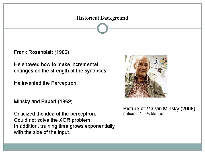 Historical Background Frank Rosenblatt (1962) He showed how to make incremental changes on the