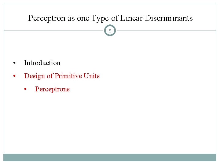 Perceptron as one Type of Linear Discriminants 5 • Introduction • Design of Primitive