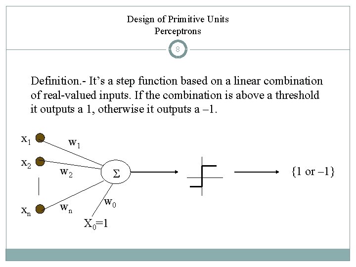 Design of Primitive Units Perceptrons 8 Definition. - It’s a step function based on