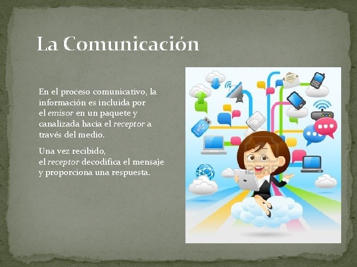 La Comunicación En el proceso comunicativo, la información es incluida por el emisor en