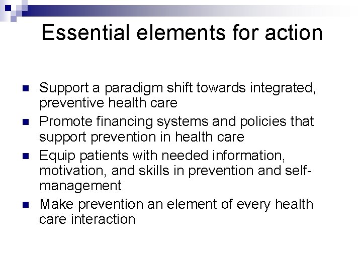 Essential elements for action n n Support a paradigm shift towards integrated, preventive health