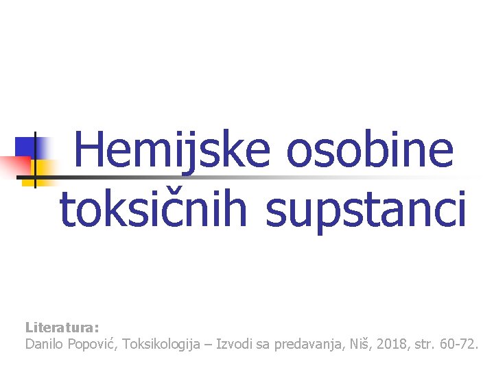 Hemijske osobine toksičnih supstanci Literatura: Danilo Popović, Toksikologija – Izvodi sa predavanja, Niš, 2018,