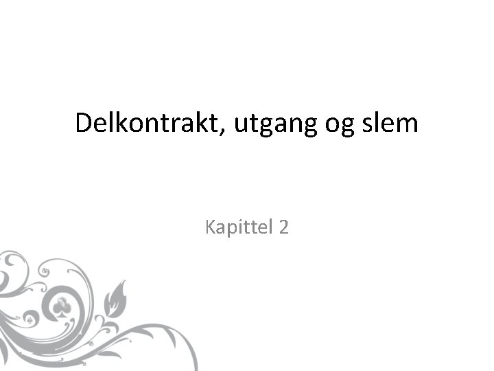 Delkontrakt, utgang og slem Kapittel 2 