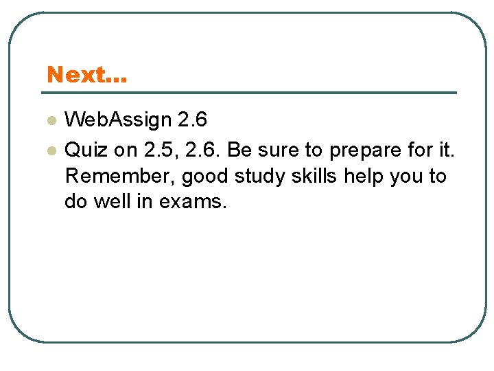 Next… l l Web. Assign 2. 6 Quiz on 2. 5, 2. 6. Be
