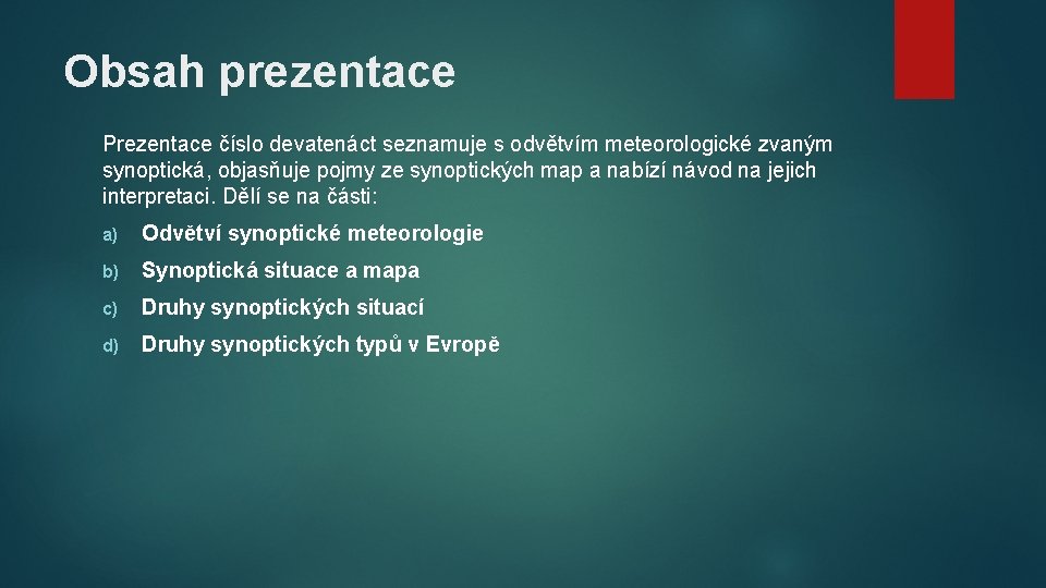 Obsah prezentace Prezentace číslo devatenáct seznamuje s odvětvím meteorologické zvaným synoptická, objasňuje pojmy ze
