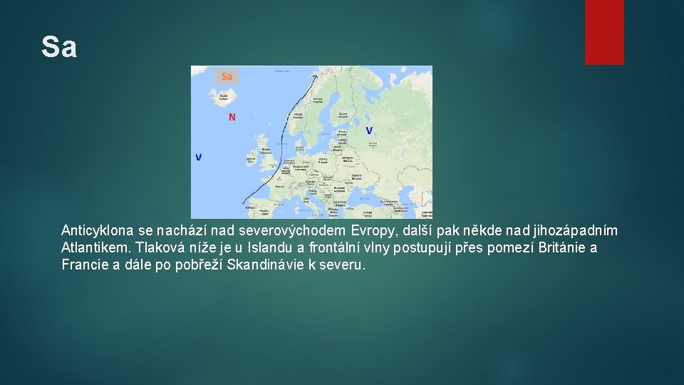 Sa Anticyklona se nachází nad severovýchodem Evropy, další pak někde nad jihozápadním Atlantikem. Tlaková
