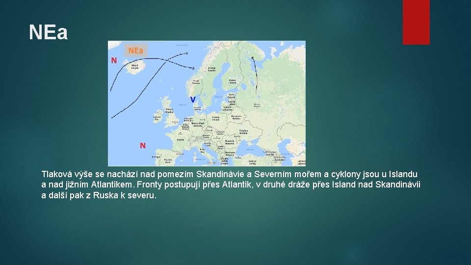 NEa Tlaková výše se nachází nad pomezím Skandinávie a Severním mořem a cyklony jsou