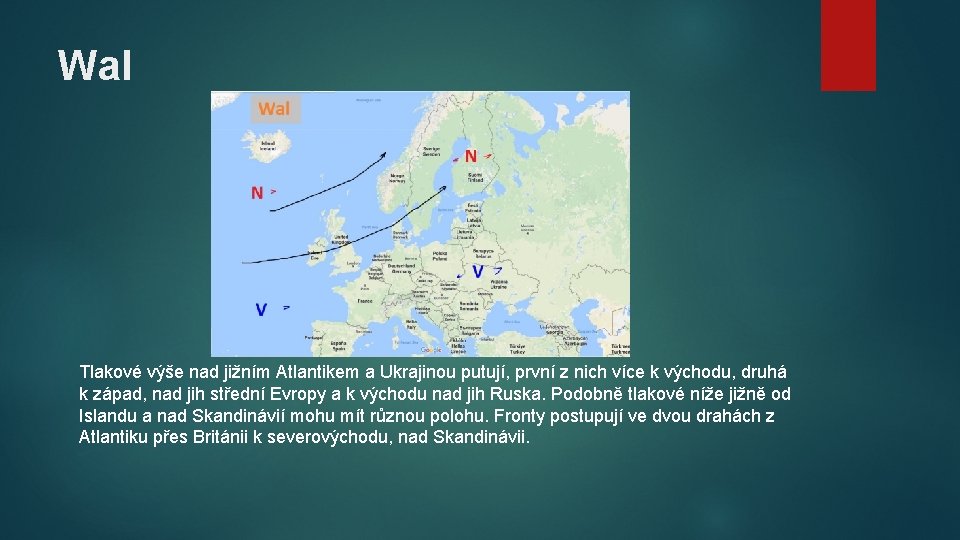 Wal Tlakové výše nad jižním Atlantikem a Ukrajinou putují, první z nich více k