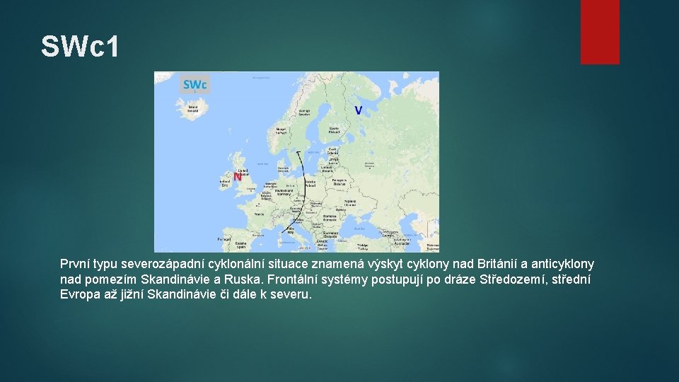 SWc 1 První typu severozápadní cyklonální situace znamená výskyt cyklony nad Británií a anticyklony