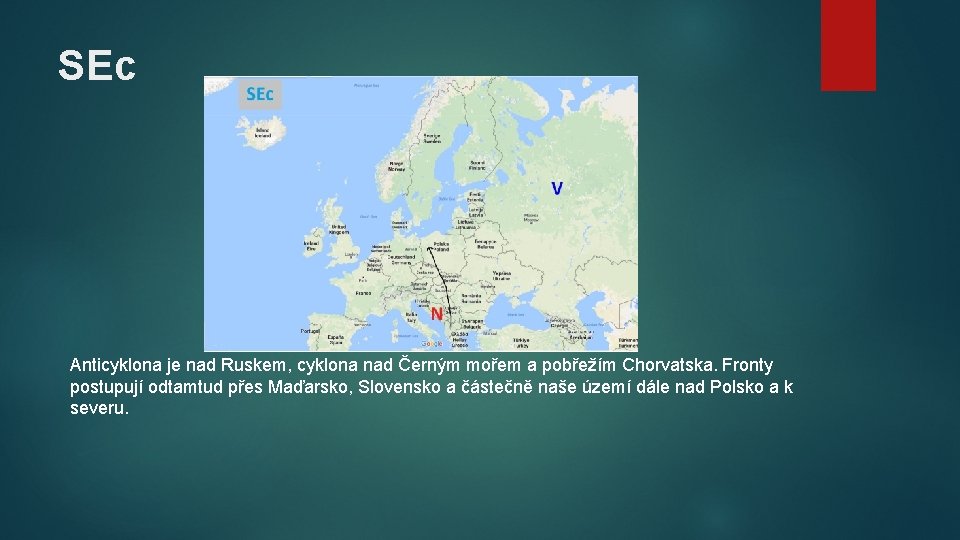 SEc Anticyklona je nad Ruskem, cyklona nad Černým mořem a pobřežím Chorvatska. Fronty postupují