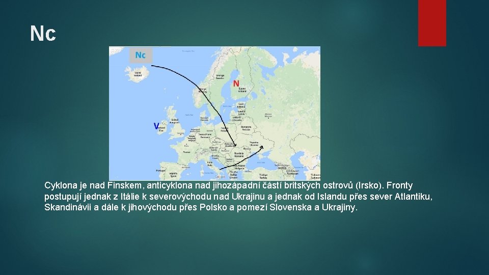 Nc Cyklona je nad Finskem, anticyklona nad jihozápadní částí britských ostrovů (Irsko). Fronty postupují