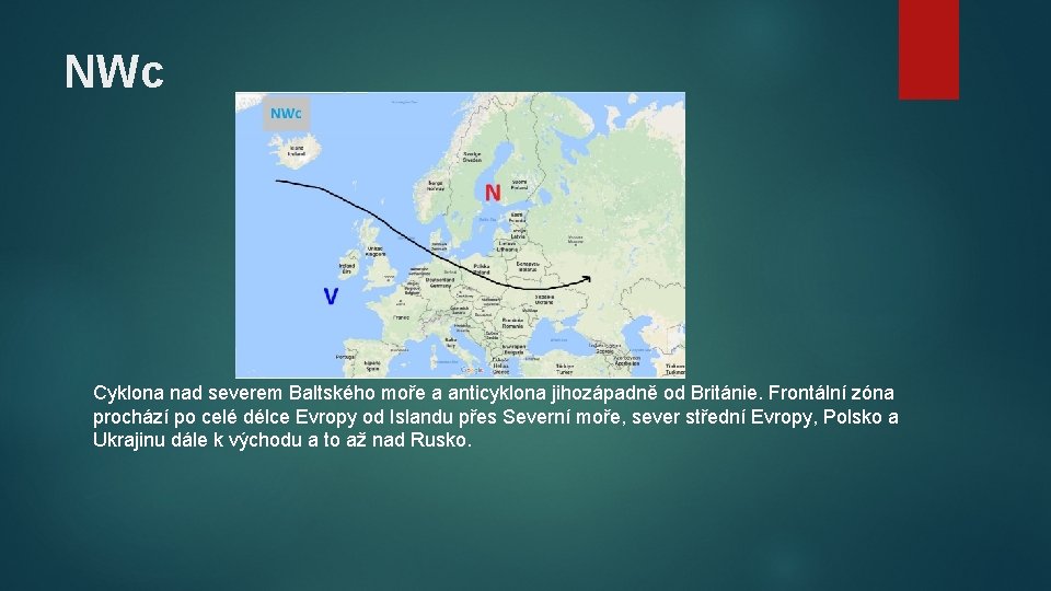 NWc Cyklona nad severem Baltského moře a anticyklona jihozápadně od Británie. Frontální zóna prochází