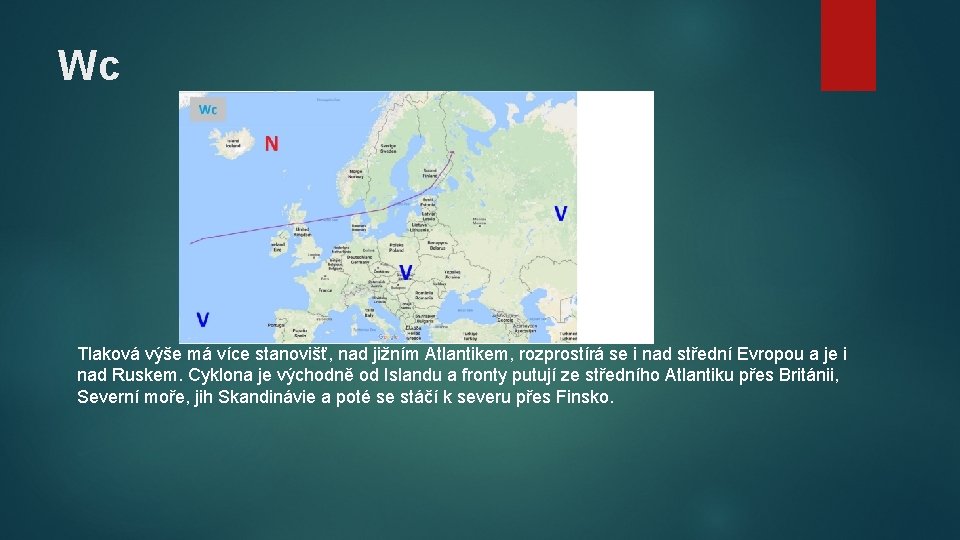 Wc Tlaková výše má více stanovišť, nad jižním Atlantikem, rozprostírá se i nad střední