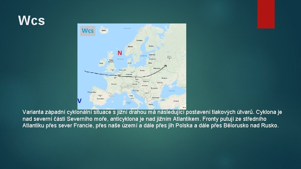 Wcs Varianta západní cyklonální situace s jižní drahou má následující postavení tlakových útvarů. Cyklona