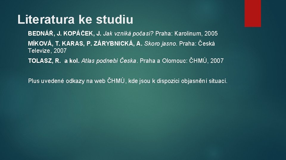 Literatura ke studiu BEDNÁŘ, J. KOPÁČEK, J. Jak vzniká počasí? Praha: Karolinum, 2005 MÍKOVÁ,