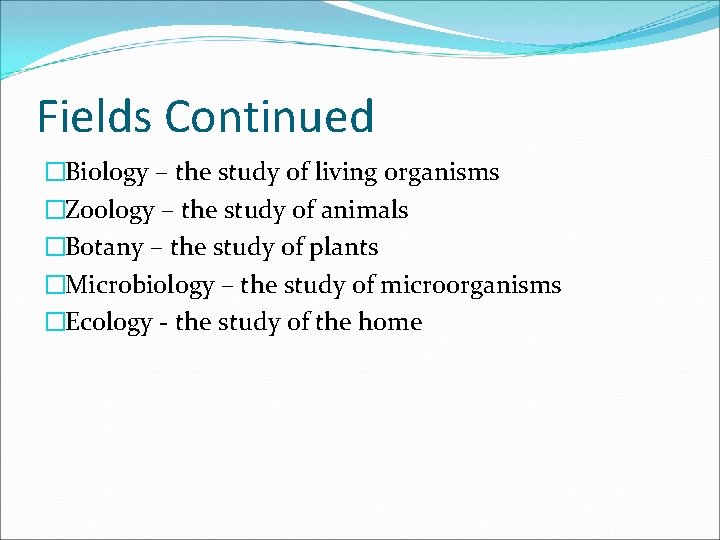 Fields Continued �Biology – the study of living organisms �Zoology – the study of