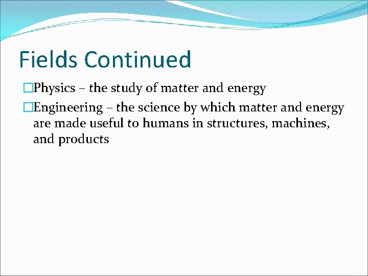 Fields Continued �Physics – the study of matter and energy �Engineering – the science