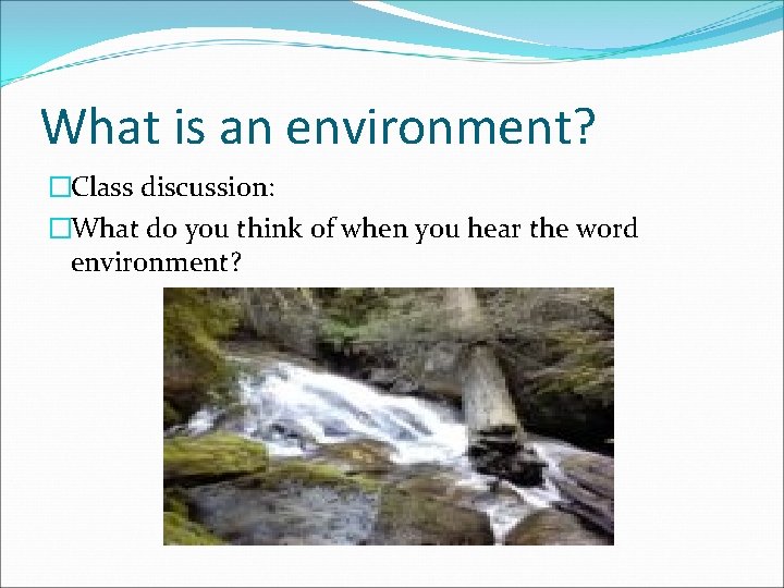 What is an environment? �Class discussion: �What do you think of when you hear