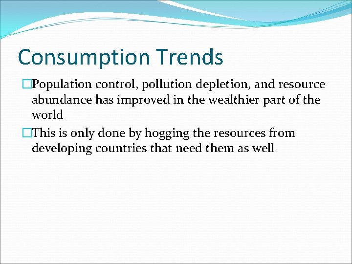 Consumption Trends �Population control, pollution depletion, and resource abundance has improved in the wealthier